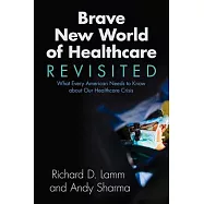 Brave New World of Healthcare Revisited: What Every American Needs to Know About Our Healthcare Crisis