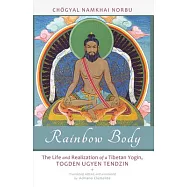 Rainbow Body: The Life and Realization of a Tibetan Yogin, Togden Ugyen Tendzin