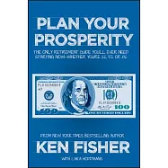 Plan Your Prosperity: The Only Retirement Guide You&rsquo;ll Ever Need, Starting Now--Whether You&rsquo;re 22, 52 or 82