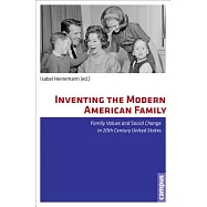 Inventing the Modern American Family: Family Values and Social Change in 20th Century United States