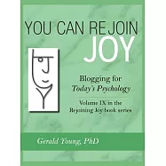 You Can Rejoin Joy: Blogging for Today&rsquo;s Psychology Volume IX in the Rejoining Joy Book Series