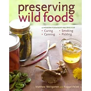 Preserving Wild Foods: A Modern Forager&rsquo;s Recipes for Curing, Canning, Smoking, and Pickling
