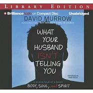 What Your Husband Isn&rsquo;t Telling You: A Guided Tour of a Man&rsquo;s Body, Soul, and Spirit; Library Edition
