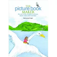 The Picture Book Maker: The Art of the Children&rsquo;s Picture Book Writer and Illustrator