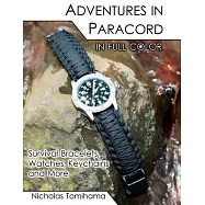 Adventures in Paracord in Full Color: Survival Bracelets, Watches, Keychains and More