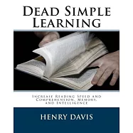 Dead Simple Learning: Increase Reading Speed and Comprehension, Memory, and Intelligence