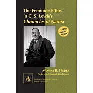 The Feminine Ethos in C. S. Lewisʼs �chronicles of Narnia�: Preface by Elizabeth Baird Hardy