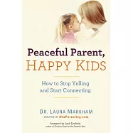 Peaceful Parent, Happy Kids: How to Stop Yelling and Start Connecting