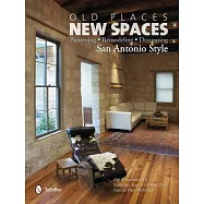 Old Places, New Spaces: Preserving, Remodeling, Decorating San Antonio Style
