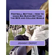 Football Betting: How to Make Big Bucks Betting the Bcs and College Bowls