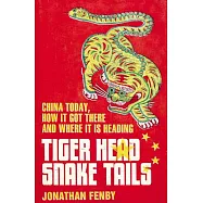Tiger Head, Snake Tails: China Today, How It Got There and Where It Is Heading