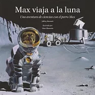 Max viaja a la Luna / Max Goes to the Moon: Una aventura de ciencias con el perro Max / A Science Adventure With Max