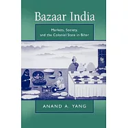 Bazaar India: Markets, Society, and the Colonial State in Gangetic Bihar