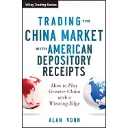 Trading the China Market With American Depository Receipts: How to Play Greater China With a Winning Edge