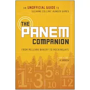 The Panem Companion: An Unofficial Guide to Suzanne Collins&rsquo; Hunger Games, from Mellark Bakery to Mockingjays