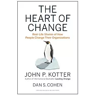 The Heart of Change: Real-Life Stories of How People Change Their Organizations