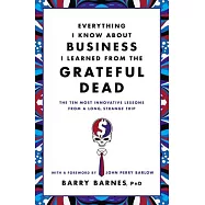 Everything I Know about Business I Learned from the Grateful Dead: The Ten Most Innovative Lessons from a Long, Strange