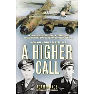 A Higher Call: An Incredible True Story of Combat and Chivalry in the War-Torn Skies of World War II