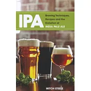 IPA: Brewing Techniques, Recipes and the Evolution of India Pale Ale