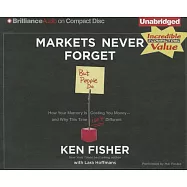 Markets Never Forget But People Do: How Your Memory Is Costing You Money and Why This Time Isn&rsquo;t Different