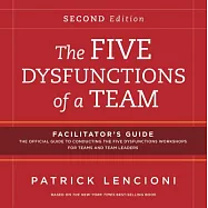 The Five Dysfunctions of a Team: Facilitator’s Guide: the Official Guide to Conducting the Five Dysfunctions Workshops for Teams