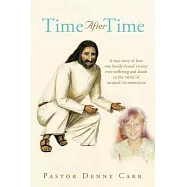 Time After Time: A True Story of How One Family Found Victory over Suffering and Death in the Midst of Unusual