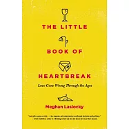 The Little Book of Heartbreak: Love Gone Wrong Through the Ages