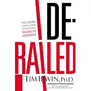 Derailed: Five Lessons Learned from Catastrophic Failures of Leadership