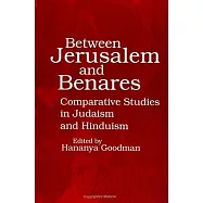 Between Jerusalem/Benare: Comparative Studies in Judaism and Hinduism