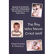 The Boy Who Never Cried Wolf: By Grace He Survived Ten Years With a Child Predator. by Providence He Now Hunts Them