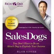 SalesDogs: You Don’t Have to Be an Attack Dog to Explode Your Income: Includes PDF