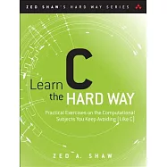 Learn C the Hard Way: Practical Exercises on the Computational Subjects You Keep Avoiding Like C