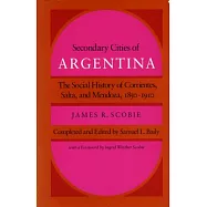 Secondary Cities of Argentina: The Social History of Corrientes, Salta, and Mendoza, 1850-1910