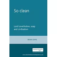 So Clean: Lord Leverhulme, Soap and Civilization