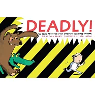 Deadly!: The Truth About the Most Dangerous Creatures on Earth