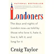 Londoners: The Days and Nights of London Now--As Told by Those Who Love It, Hate It, Live It, Left It, and Long for It