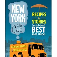 New York a la Cart: Recipes and Stories from the Big Apple’s Best Food Trucks