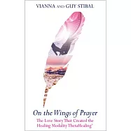 On the Wings of Prayer: The Love Story That Created the Healing Modality ThetaHealing