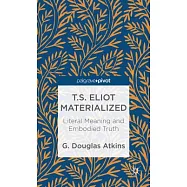 T.S. Eliot Materialized: Literal Meaning and Embodied Truth