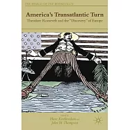 America&rsquo;s Transatlantic Turn: Theodore Roosevelt and the "Discovery" of Europe