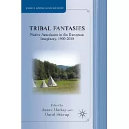Tribal Fantasies: Native Americans in the European Imaginary, 1900-2010