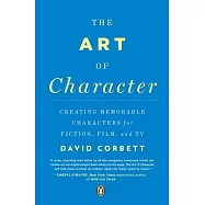 The Art of Character: Creating Memorable Characters for Fiction, Film, and TV