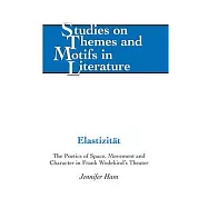Elastizitaet: The Poetics of Space, Movement and Character in Frank Wedekind&rsquo;s Theater