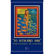 iO Humano 2012: Teoria Integral De La Muerte