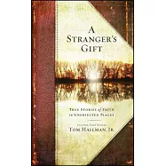 A Stranger&rsquo;s Gift: True Stories of Faith in Unexpected Places
