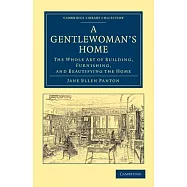 A Gentlewoman’s Home: The Whole Art of Building, Furnishing, and Beautifying the Home