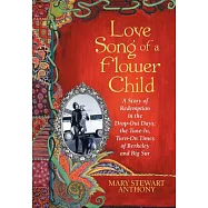 Love Song of a Flower Child: A Story of Redemption in the Drop-out Days; the Tune-in, Turn-on Times of Berkeley and Big