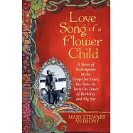 Love Song of a Flower Child: A Story of Redemption in the Drop-out Days; the Tune-in, Turn-on Times of Berkeley and Big