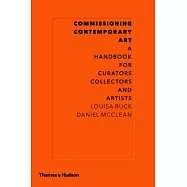 Commissioning Contemporary Art: A Handbook for Curators, Collectors and Artists
