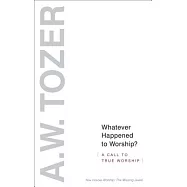 Whatever Happened to Worship?: A Call to True Worship